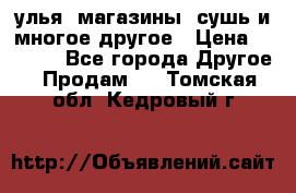 улья, магазины, сушь и многое другое › Цена ­ 2 700 - Все города Другое » Продам   . Томская обл.,Кедровый г.